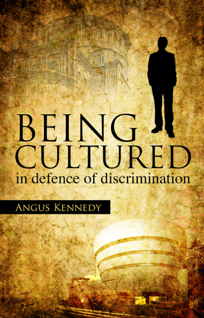 Being Cultured: In Defence of Discrimination, by Angus Kennedy (Imprint Academic).  Do you bristle at the idea of everybody being a winner? This book’s for you. And maybe Clement Greenberg.