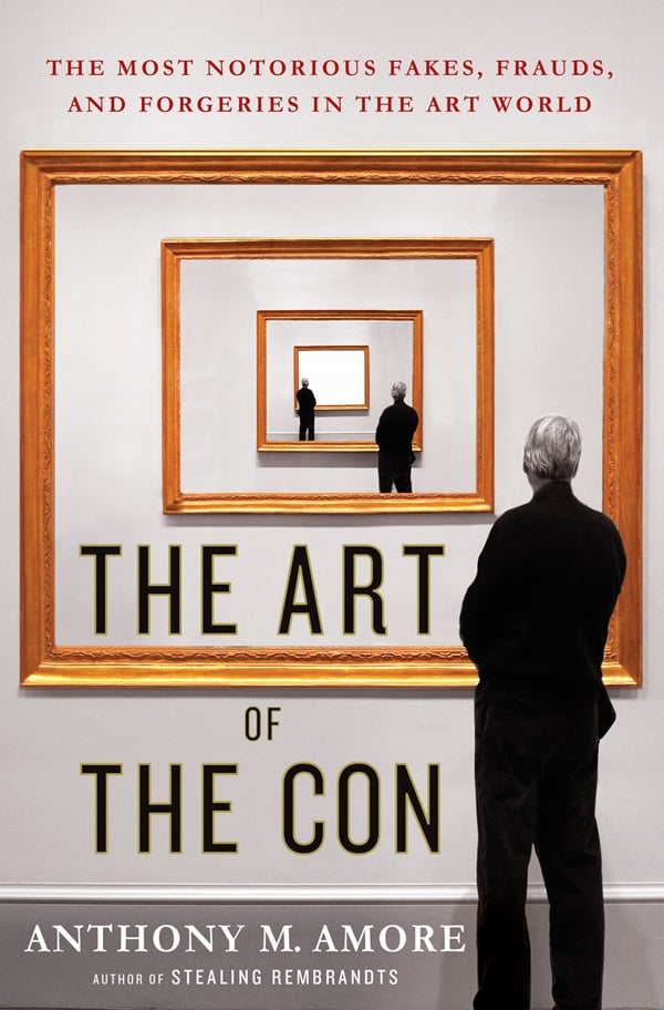 The Art of the Con: The Most Notorious Fakes, Frauds, and Forgeries in the Art World by Anthony Amore (2015). Courtesy of Amazon.