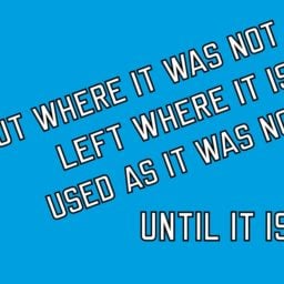 Lawrence Weiner, PUT WHERE IT WAS NOT LEFT WHERE IT IS USED AS IT WAS NOT UNTIL IT IS, 2000, language + the materials referred to. Courtesy Marian Goodman Gallery, New York and Paris.