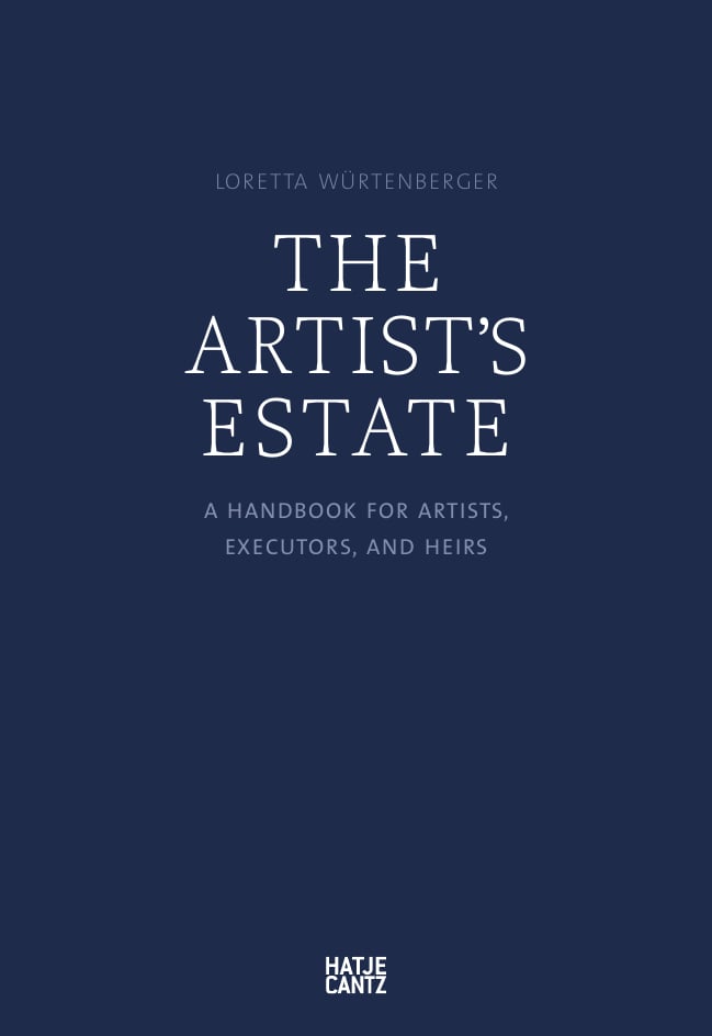 The Artist's Estate: A Handbook for Artists, Executors, and Heirs, Texts by Loretta Würtenberger and Karl von Trott, published by Hatje Cantz Verlag in June 2016