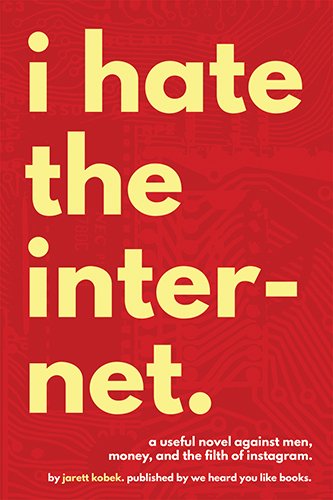 Jarrett Kobek, <em>I Hate the Internet</em> (2016). Courtesy of We Heard You Like Books.