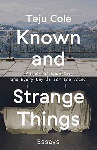 Teju Cole, <em>Known and Strange Things</em> (2016). Courtesy of Amazon.