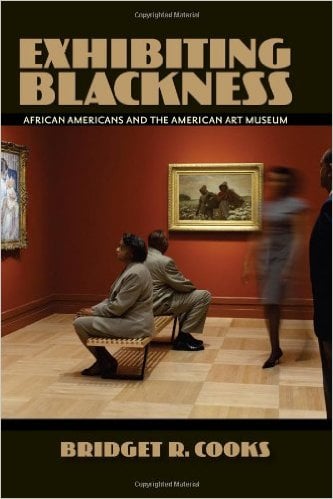 Exhibiting Blackness: African Americans and the American Art Museum, by Bridget R. Cooks (2011)