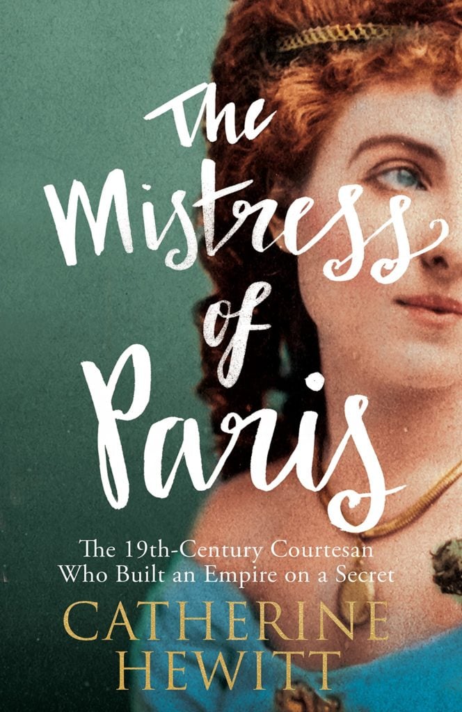 <em>The Mistress of Paris: The 19th-Century Courtesan Who Built an Empire on a Secret</em> by Catherine Hewitt (2015). Courtesy of St. Martin's Press.