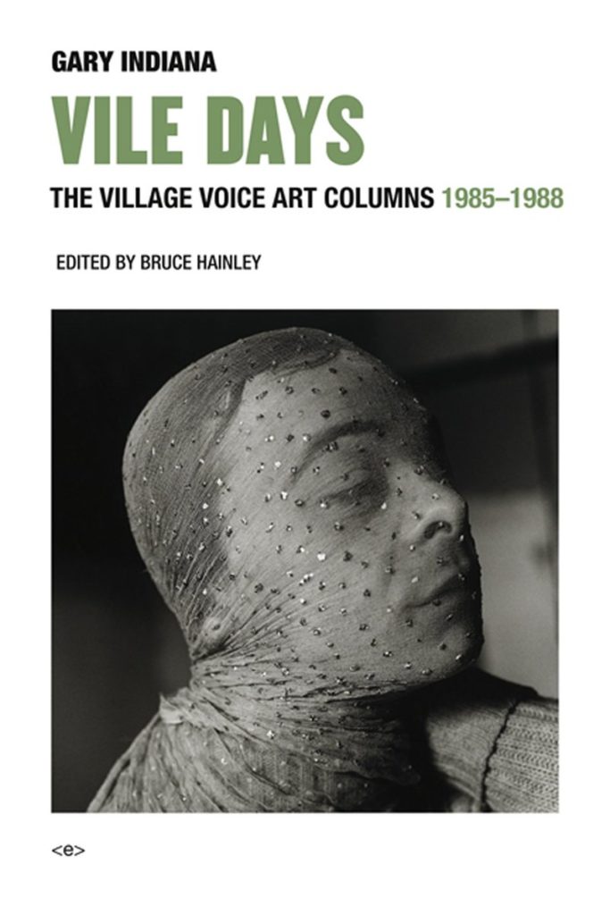 <em>Vile Days: The Village Voice Art Columns, 1985–1988</em> by Gary Indiana, edited by Bruce Hainley. Courtesy of MIT Press. 