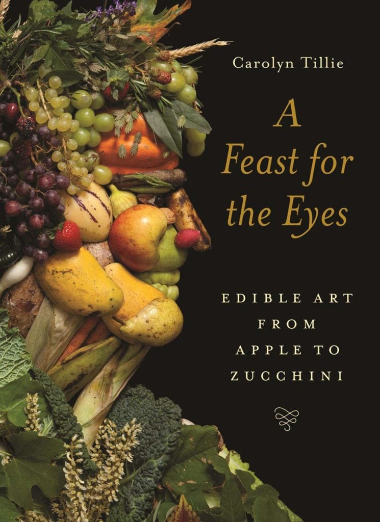 A Feast for the Eyes: Edible Art From Apples to Zucchini by Carolyn Tillie (2019). Courtesy of Reaktion Books.