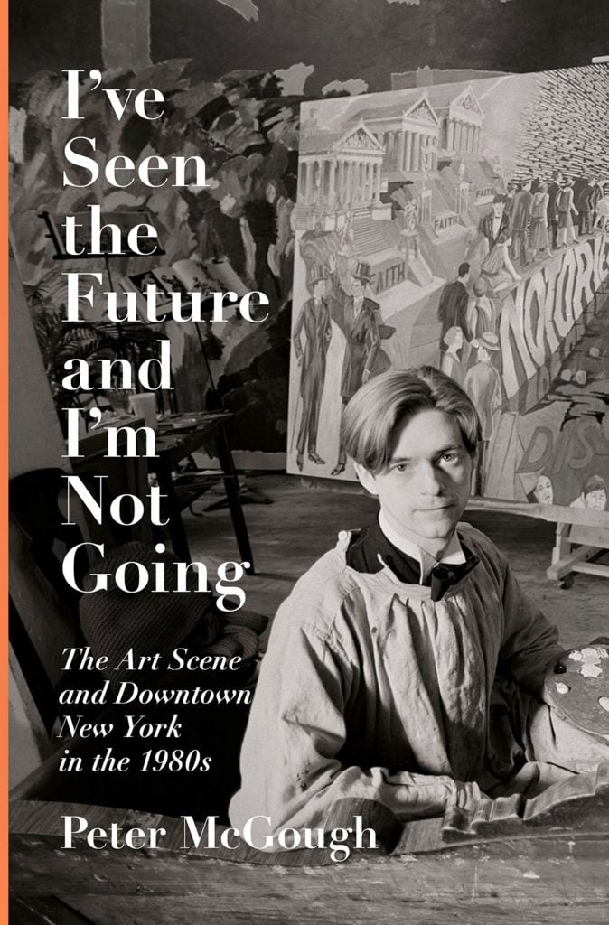 <em>I’ve Seen the Future and I’m Not Going: The Art Scene and Downtown New York in the 1980s</em> by Peter McGough (2019). Courtesy of Pantheon. 