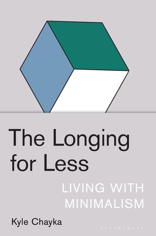 Kyle Chayka's The Longing for Less: Living With Minimalism courtesy of Bloomsbury.