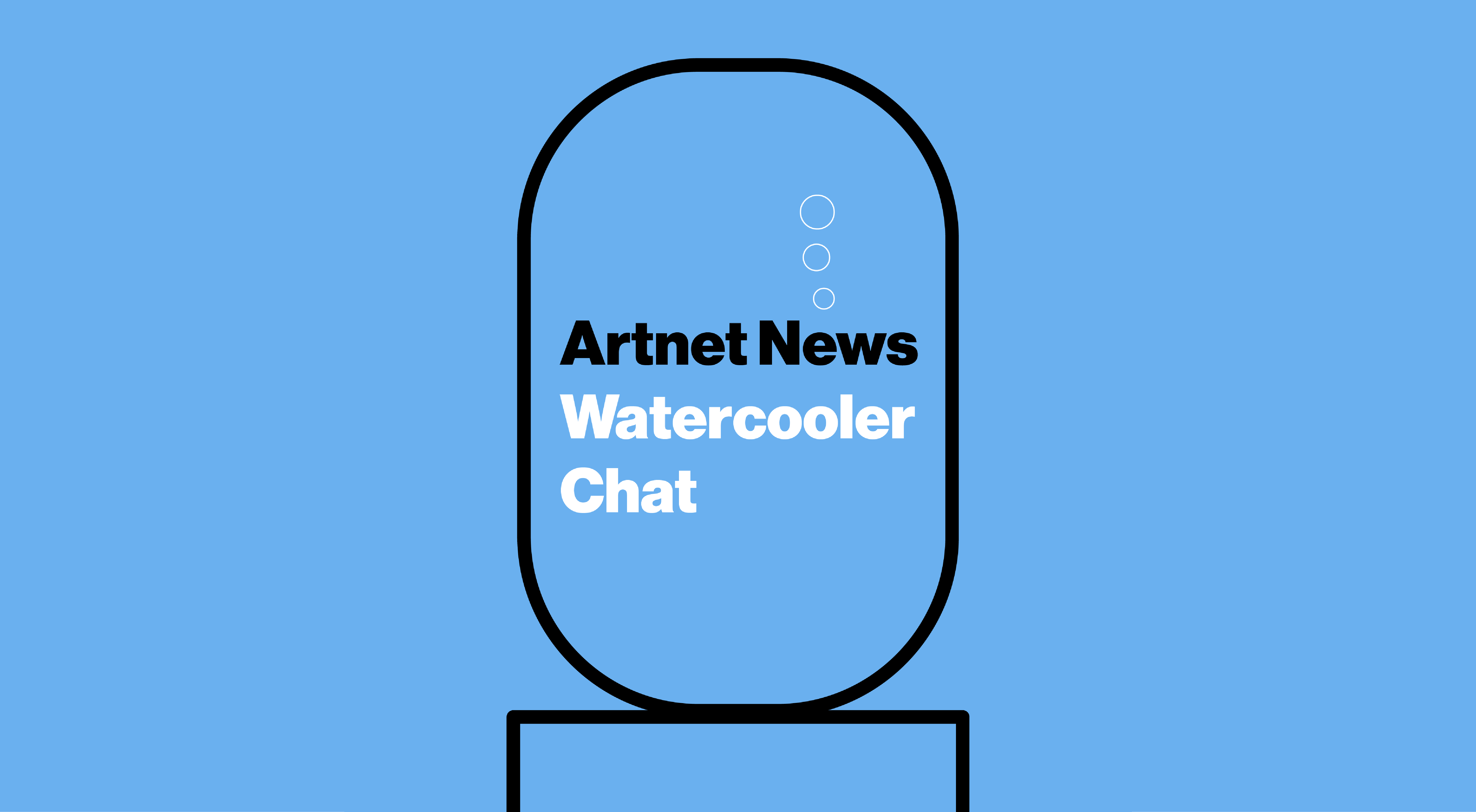 The Artnet News Watercooler Chat.