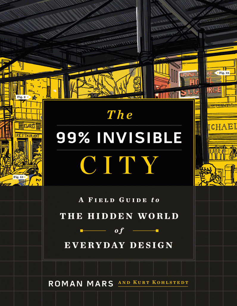 <em>The 99% Invisible City: A Field Guide to the Hidden World of Everyday Design</em> by Roman Mars and Kurt Kohlstedt. Courtesy of Houghton Mifflin Harcourt. 