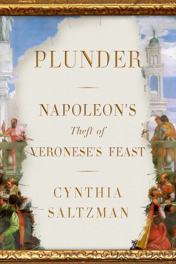  <em>Plunder: Napoleon's Theft of Veronese's Feast</em> by Cynthia Saltzman. Courtesy Farrar, Straus and Giroux