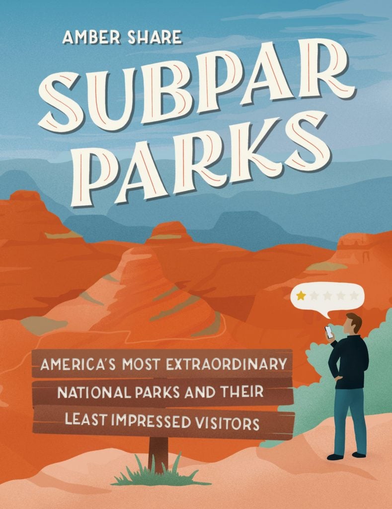 Subpar Parks: America's Most Extraordinary National Parks and Their Least Impressed Visitors by Amber Share. Courtesy of Penguin Random House.