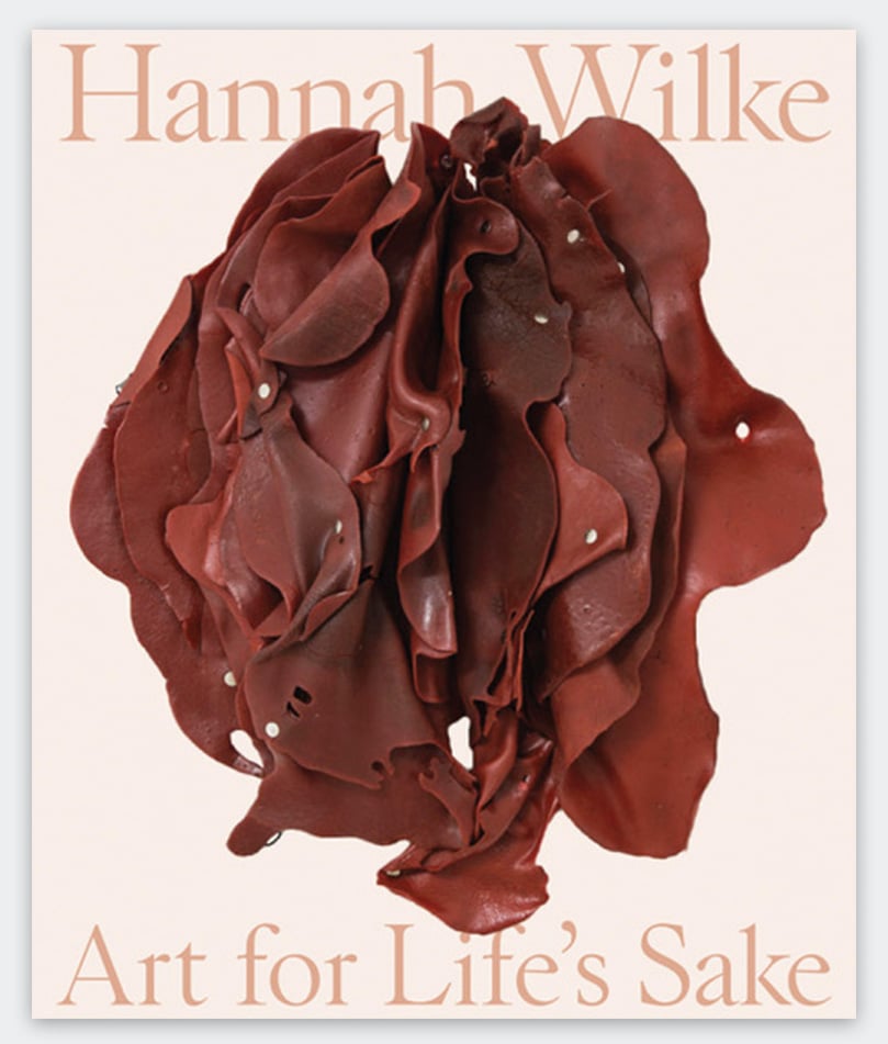 <em>Hannah Wilke: Art for Life's Sake</em>, edited by Tamara Schenkenberg and Donna Wingate. 