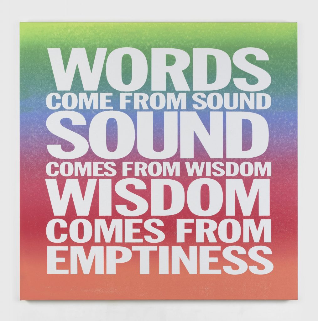 John Giorno WORDS COME FROM SOUND SOUND COMES FROM WISDOM WISDOM COMES FROM EMPTINESS, 2015 Acrylic on canvas 39 3/4 x 39 7/8 in