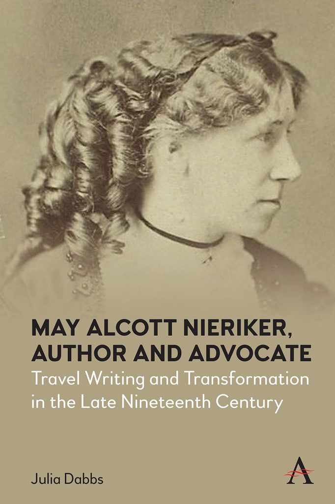 <em>May Alcott Nieriker, Author and Advocate: Travel Writing and Transformation in the Late Nineteenth Century</em> by Julia Dabbs. Courtesy of Anthem Press.