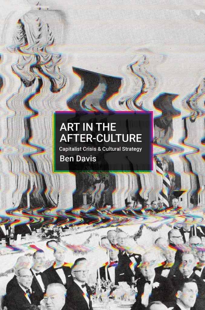 <em>Art in the After-Culture: Capitalist Crisis and Cultural Strategy</em> by Ben Davis. Courtesy of Haymarket Books. 