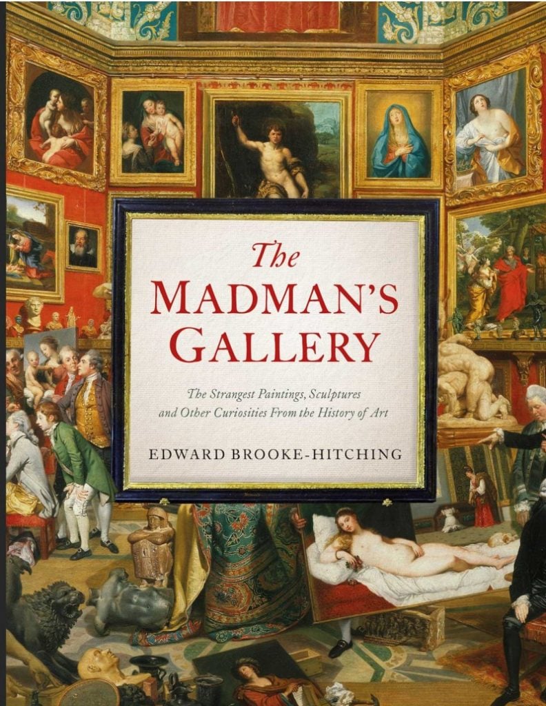 <em>The Madman's Gallery: The Strangest Paintings, Sculptures, and Other Curiosities From the History of Art</em> by Edward Brooke-Hitching. Courtesy of Simon and Schuster. 