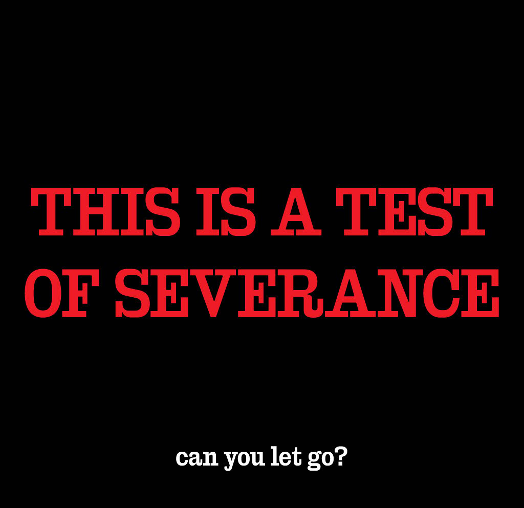 A black square with large red all capitalized serif text reading: this is a test of severance. With smaller lowercase white text along the bottom reading: can you let go?