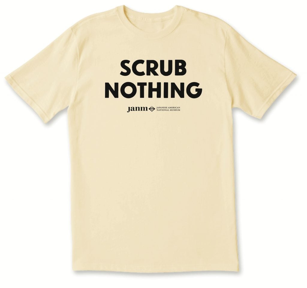 A t-shirt is printed with the words scrub nothing, Japanese American National Museum